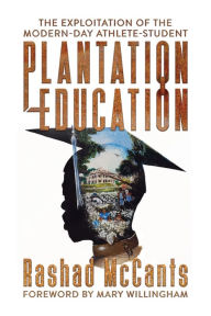Title: Plantation Education: The Exploitation of the Modern-Day Athlete-Student, Author: Rashad McCants