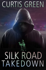 Title: Silk Road Takedown, Author: Curtis Green