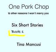 Title: One Pork Chop & other reasons I won't marry you, Author: Tina Mancusi