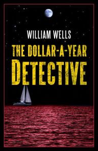 Title: The Dollar-a-Year Detective, Author: William Wells