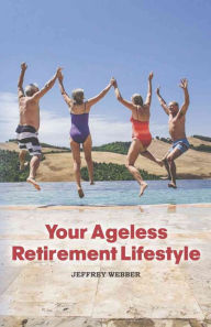 Title: Your Ageless Retirement Lifestyle, Author: Jeffrey Webber