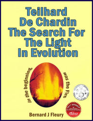 Title: Teilhard de Chardin: The Search For The Light In Evolution, Author: Bernard Fleury