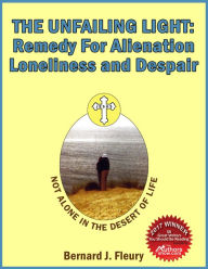 Title: The Unfailing Light: Remedy For Alienation, Loneliness and Despair, Author: Bernard Fleury
