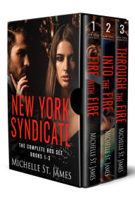 Title: New York Syndicate: The Complete Series Box Set (1-3): Fire with Fire, Into the Fire, Through the Fire, Author: Michelle St. James