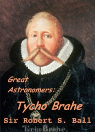 Title: Great Astronomers: Tycho Brahe, Author: Robert Stawell Ball