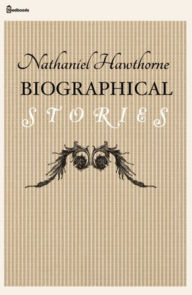 Title: Biographical Stories, Author: Nathaniel Hawthorne