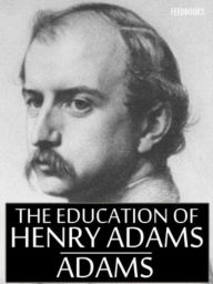 Title: The Education of Henry Adams, Author: Henry Adams