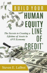 Title: Build your Human Equity Line of Credit, Author: Steven LaBroi