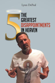 Title: The 5 Greatest Disappointments in Heaven, Author: Lynn DePeal