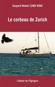 Title: Le corbeau de Zurich, Author: Gaspard-Hubert Lonsi Koko