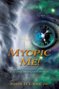 Title: Myopic Me!, Author: John D Lane Jr.