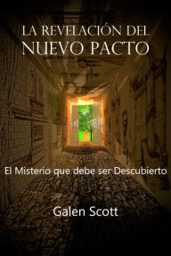 Title: LA REVELACION DEL NUEVO PACTO - El Misterio que debe ser Descubierto, Author: Galen Scott