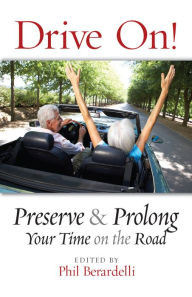 Title: Drive On! Preserve and Prolong Your Time on the Road, Author: Phil Berardelli