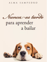 Title: Nunca es tarde para aprender a bailar, Author: Alma Sampedro