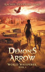 Title: Demon's Arrow: A Fantasy Fiction Series (World Whisperer Book 4), Author: Rachel Devenish Ford