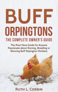 Title: Buff Orpingtons: The Complete Owner's Guide, Author: Ruth Corbin