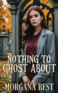 Title: Nothing to Ghost About: Funny Cozy Mystery, Author: Morgana Best