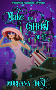 Title: Make the Ghost of It: Funny Cozy Mystery, Author: Morgana Best