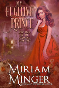 Title: My Fugitive Prince (The Man of My Dreams, Book 5), Author: Miriam Minger