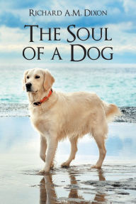 Title: The Soul of a Dog, Author: Richard A.M. Dixon