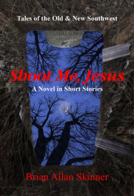 Title: Shoot Me, Jesus, Author: Brian Allan Skinner