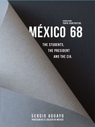 Title: Mexico 68. The students, the president and the CIA., Author: Sergio Aguayo