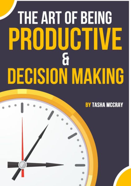 The Art of Being Productive & Decision Making