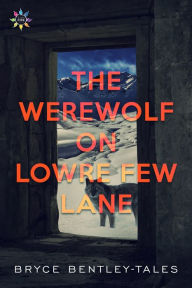 Title: The Werewolf on Lowre Few Lane, Author: Bryce Bentley-Tales