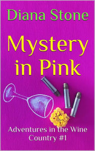 Title: Mystery in Pink: Adventures in the Wine Country #1, Author: Diana Stone