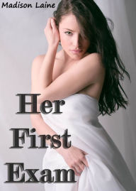 Title: Her First Exam (Medical Exam Erotica), Author: Madison Laine