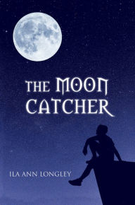 Title: The Moon Catcher, Author: Ila Ann Longley