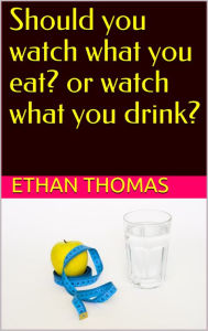 Title: Should you watch what you eat? Or watch what you drink?, Author: Ethan Thomas