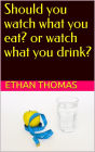 Should you watch what you eat? Or watch what you drink?