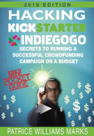Title: Mini Pocket Guide: Hacking Kickstarter, Indiegogo; Secrets to Running a Successful Crowdfunding Campaign on a Budget, Author: Patrice Williams Marks