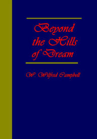 Title: Beyond the Hills Of Dream, Morning Out of Pompeii Morning on the Shore Bereavement of the Fields Wood Lyric, Author: W. Wilfred Campbell