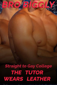 Title: Straight to Gay College: The Tutor Wears Leather (Straight to Gay BDSM Club Erotica), Author: Bro Biggly