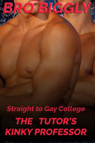 Title: Straight to Gay College: The Tutor's Kinky Professor (Gay for You First Time Erotica), Author: Bro Biggly