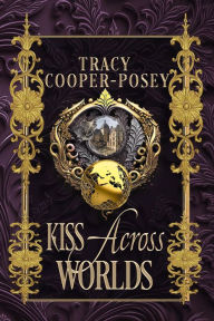 Title: Kiss Across Worlds, Author: Tracy Cooper-Posey