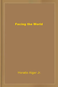Title: Facing the World, Author: Horatio Alger Jr.