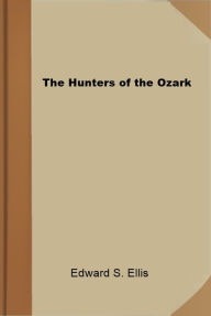 Title: The Hunters of the Ozark, Author: Edward S. Ellis