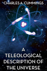 Title: A TELELOGICAL DESCRIPTION OF THE UNIVERSE, Author: Charles Cummings
