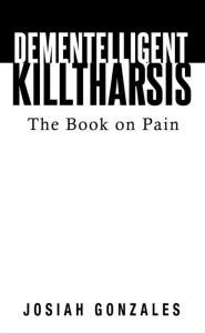 Title: Dementelligent Killtharsis, Author: Josiah Gonzales