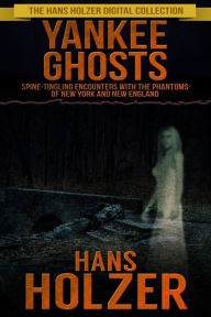 Title: Yankee Ghosts: Spine-tingling Encounters with the Phantoms of New York and New England, Author: Hans Holzer