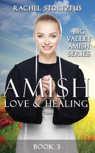 Title: Amish Love and Healing, Author: Rachel Stoltzfus