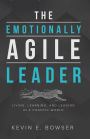 The Emotionally Agile Leader: Living, Learning, and Leading in a Chaotic World
