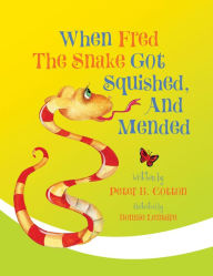 Title: When Fred The Snake Got Squished, and Mended, Author: Peter B. Cotton