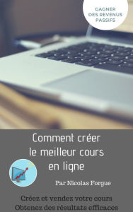 Title: Comment creer le meilleur cours en ligne, Author: Nicolas Forgue