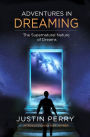 Adventures in Dreaming: The Supernatural Nature of Dreams