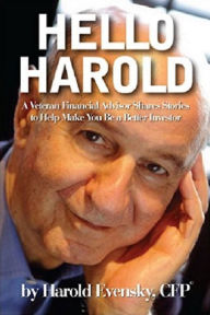 Title: Hello Harold: A Veteran Financial Advisor Shares Stories to Help Make You Be a Better Investor, Author: Harold Evensky