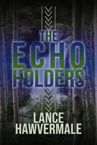 Title: The Echo Holders, Author: Lance Hawvermale